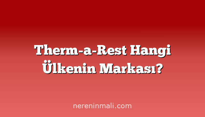 Therm-a-Rest Hangi Ülkenin Markası?