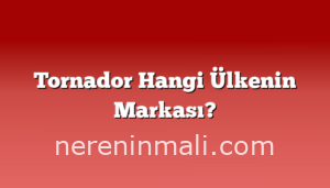 Tornador Hangi Ülkenin Markası?