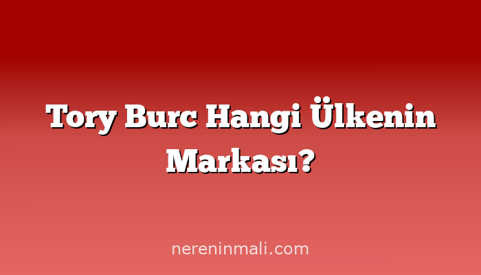 Tory Burc Hangi Ülkenin Markası?