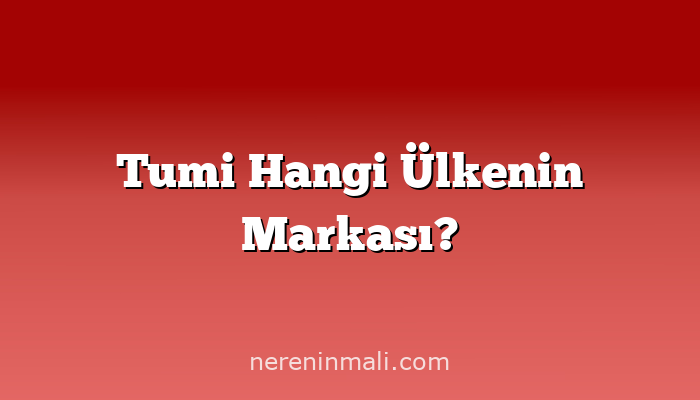 Tumi Hangi Ülkenin Markası?