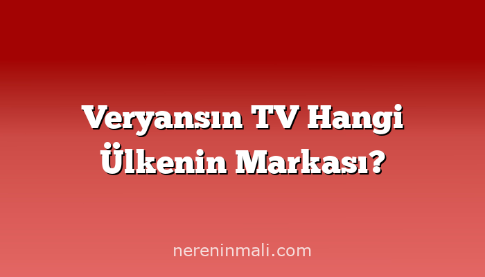 Veryansın TV Hangi Ülkenin Markası?
