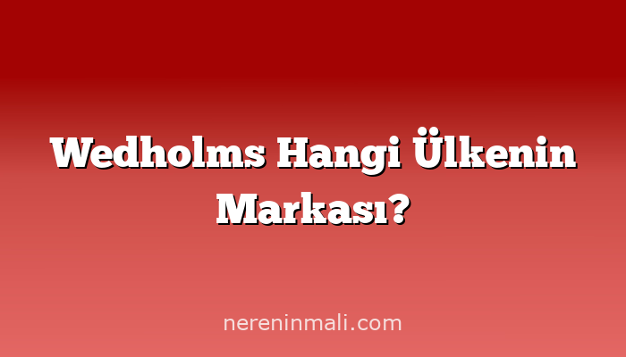 Wedholms Hangi Ülkenin Markası?