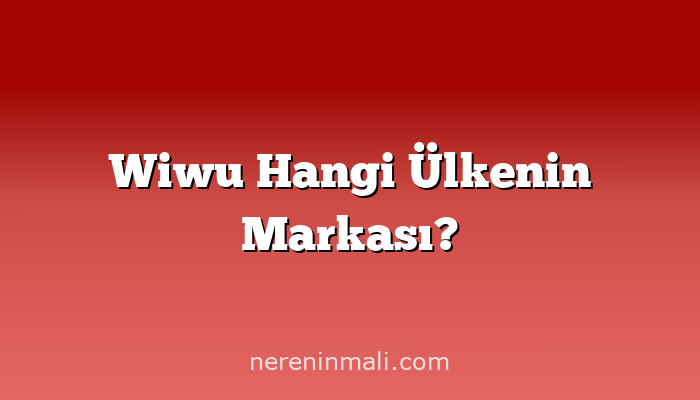 Wiwu Hangi Ülkenin Markası?