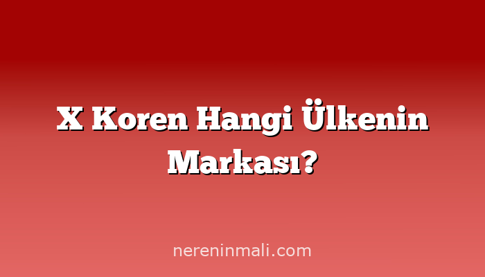 X Koren Hangi Ülkenin Markası?