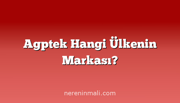 Agptek Hangi Ülkenin Markası?