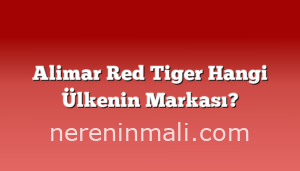 Alimar Red Tiger Hangi Ülkenin Markası?