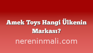 Amek Toys Hangi Ülkenin Markası?