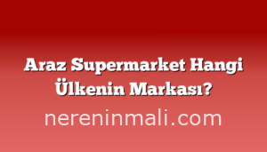 Araz Supermarket Hangi Ülkenin Markası?