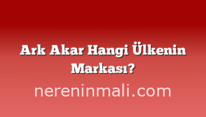 Ark Akar Hangi Ülkenin Markası?