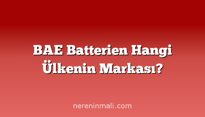 BAE Batterien Hangi Ülkenin Markası?