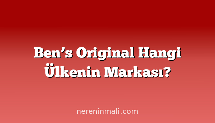 Ben’s Original Hangi Ülkenin Markası?