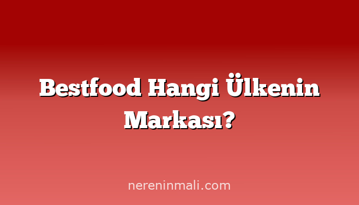 Bestfood Hangi Ülkenin Markası?