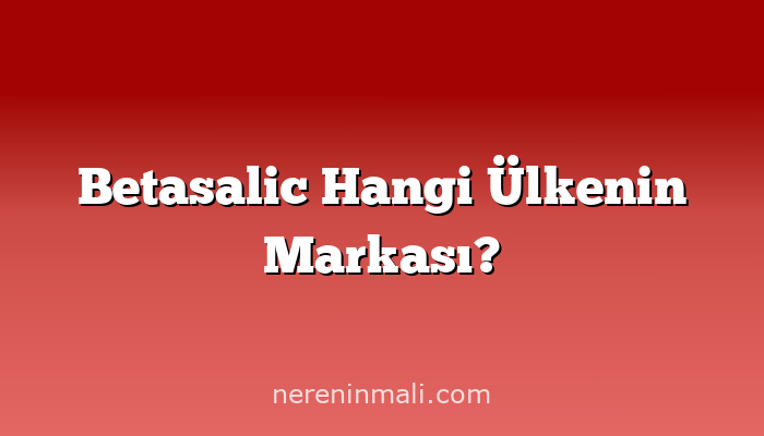 Betasalic Hangi Ülkenin Markası?