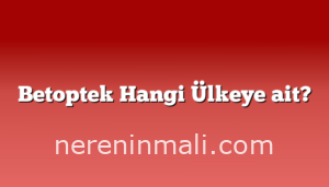 Betoptek Hangi Ülkeye ait?