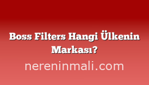 Boss Filters Hangi Ülkenin Markası?