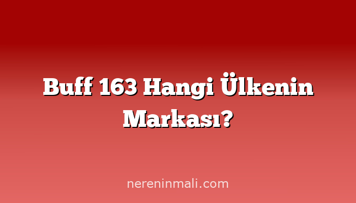 Buff 163 Hangi Ülkenin Markası?