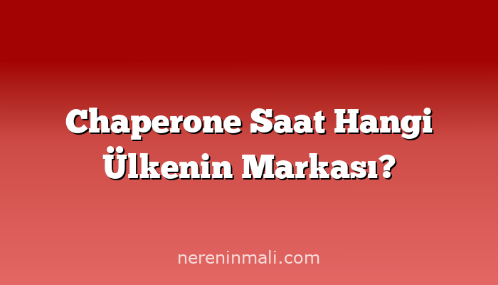 Chaperone Saat Hangi Ülkenin Markası?