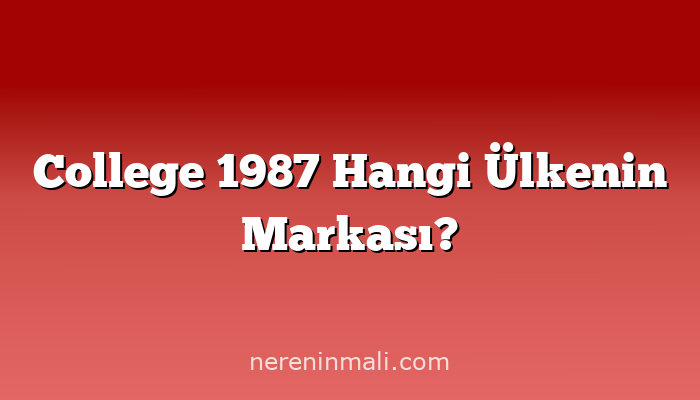 College 1987 Hangi Ülkenin Markası?