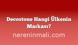 Decostone Hangi Ülkenin Markası?