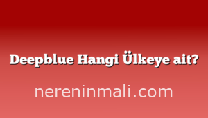 Deepblue Hangi Ülkeye ait?