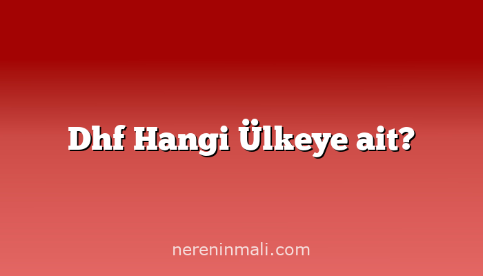 Dhf Hangi Ülkeye ait?