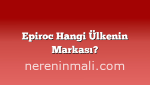 Epiroc Hangi Ülkenin Markası?