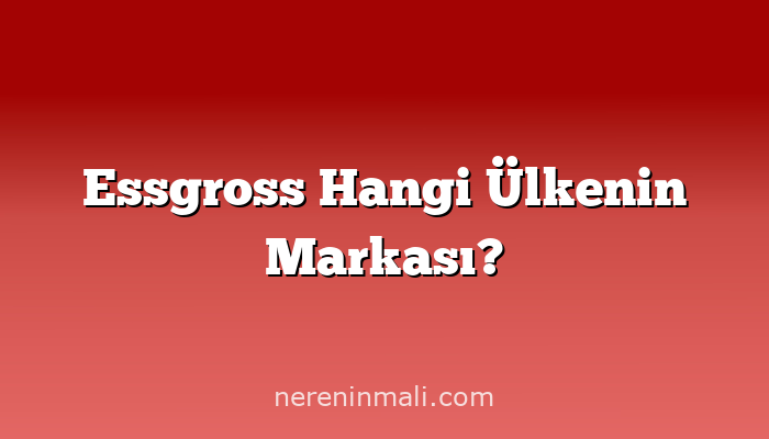 Essgross Hangi Ülkenin Markası?