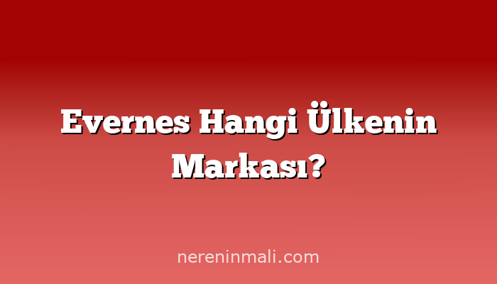 Evernes Hangi Ülkenin Markası?