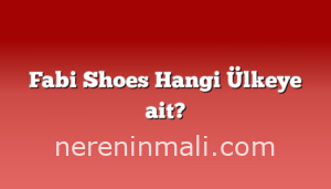 Fabi Shoes Hangi Ülkeye ait?