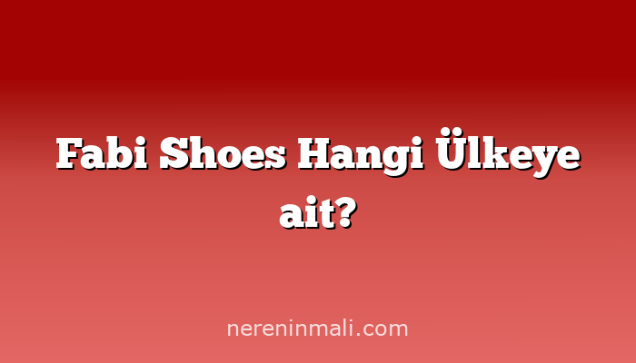 Fabi Shoes Hangi Ülkeye ait?