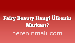 Fairy Beauty Hangi Ülkenin Markası?