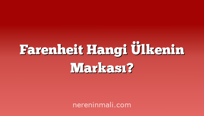 Farenheit Hangi Ülkenin Markası?