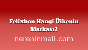 Felixbon Hangi Ülkenin Markası?