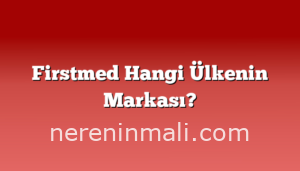 Firstmed Hangi Ülkenin Markası?