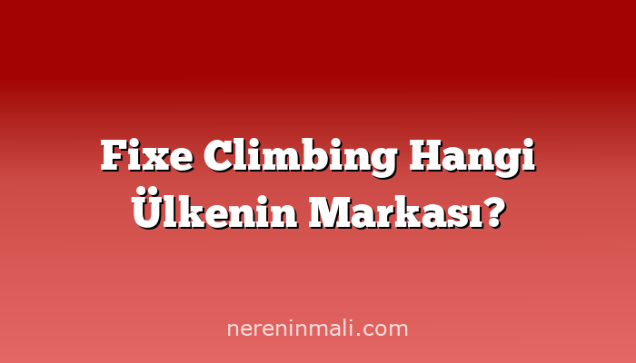 Fixe Climbing Hangi Ülkenin Markası?