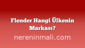 Flender Hangi Ülkenin Markası?