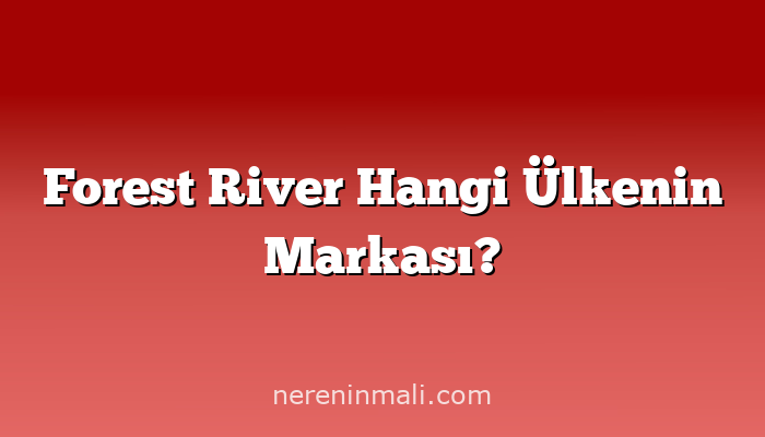 Forest River Hangi Ülkenin Markası?