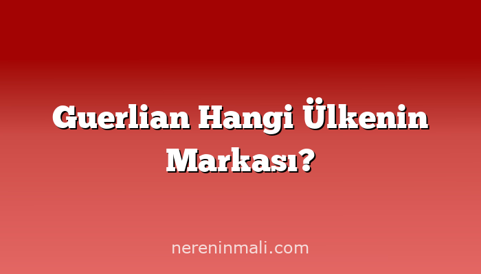 Guerlian Hangi Ülkenin Markası?