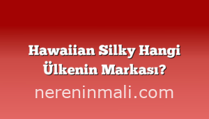 Hawaiian Silky Hangi Ülkenin Markası?