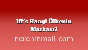 Iff’s Hangi Ülkenin Markası?