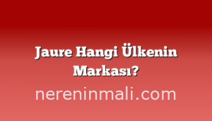 Jaure Hangi Ülkenin Markası?