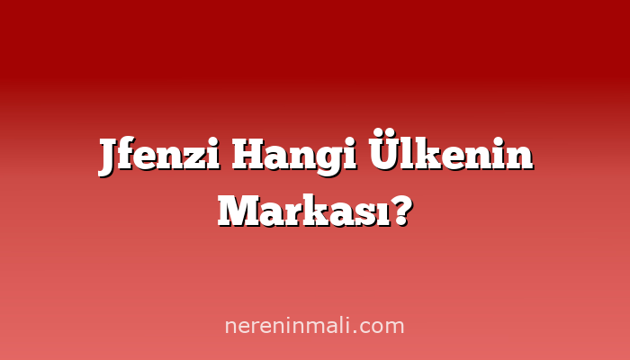 Jfenzi Hangi Ülkenin Markası?