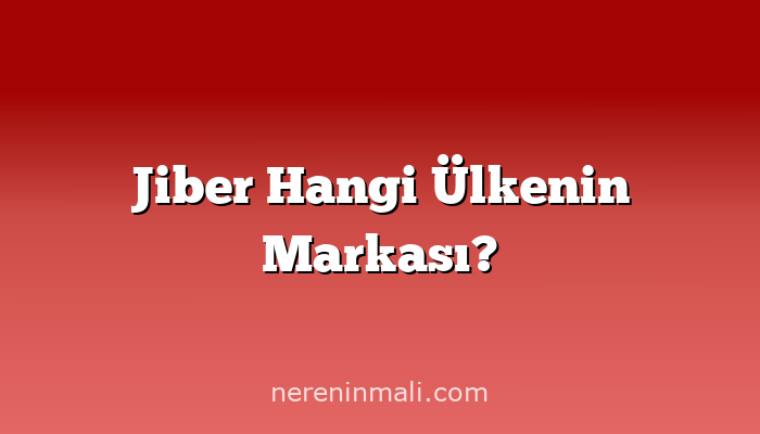 Jiber Hangi Ülkenin Markası?