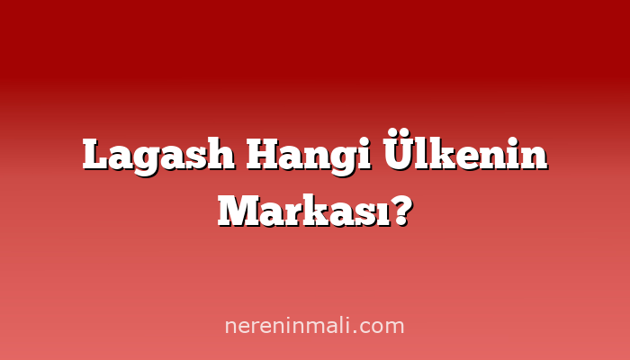 Lagash Hangi Ülkenin Markası?