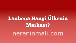 Lanbena Hangi Ülkenin Markası?