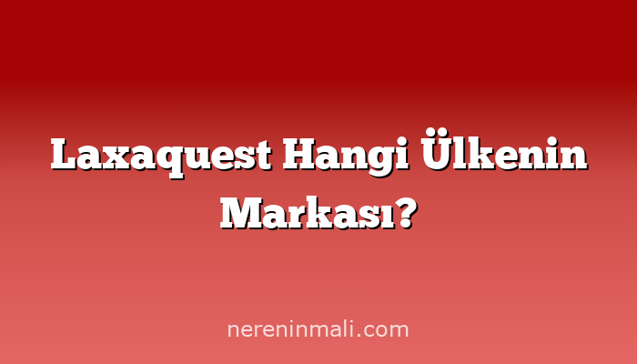 Laxaquest Hangi Ülkenin Markası?