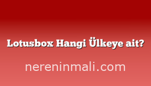 Lotusbox Hangi Ülkeye ait?