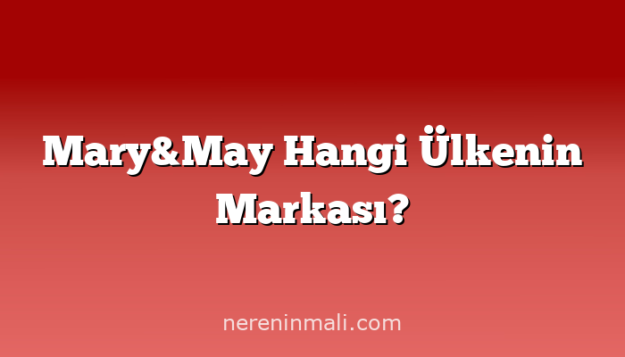 Mary&May Hangi Ülkenin Markası?