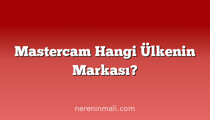 Mastercam Hangi Ülkenin Markası?