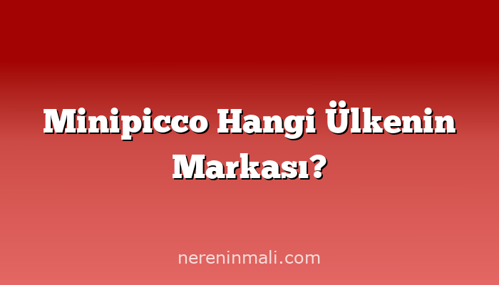 Minipicco Hangi Ülkenin Markası?